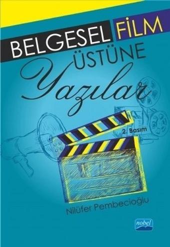 Belgesel Film Üzerine Yazılar - Nilüfer Pembecioğlu - Nobel Akademik Yayıncılık