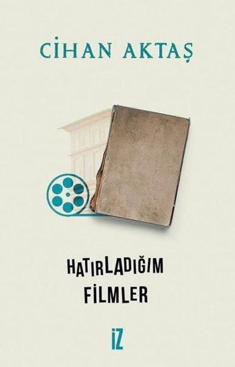 Hatırladığım Filmler - Cihan Aktaş - İz Yayıncılık