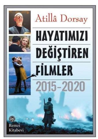 Hayatımızı Değiştiren Filmler: 2015 - 2020 - Atilla Dorsay - Remzi Kitabevi