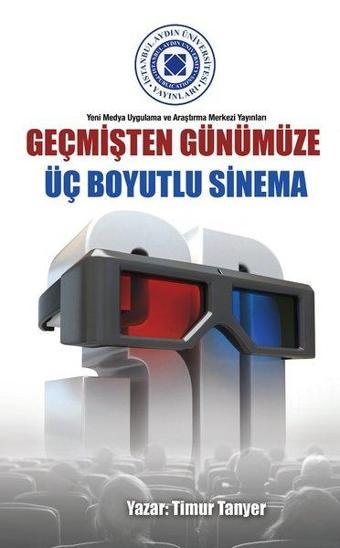 Geçmişten Günümüze Üç Boyutlu Sinema - Timur Tanyer - İstanbul Aydın Ünv.Yayınevi