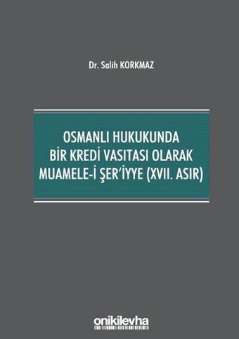 Osmanlı Hukukunda Bir Kredi Vasıtası Olarak Muamele-i Şer'iyye - 17.Asır - Salih Korkmaz - On İki Levha Yayıncılık