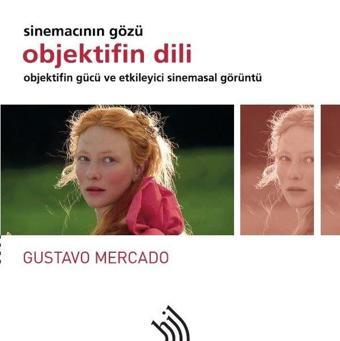 Sinemacının Gözü Objektifin Dili: Objektifin Gücü ve Etkileyici Sinemasal Görüntü - Gustavo Mercado - Hil Yayınları