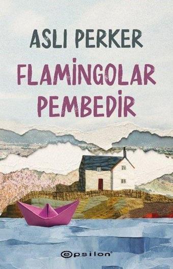 Flamingolar Pembedir - Aslı Perker - Epsilon Yayınevi