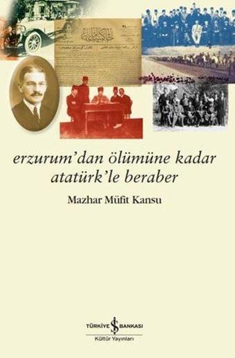 Erzurum'dan Ölümüne Kadar Atatürk'le Beraber - Mazhar Müfit Kansu - İş Bankası Kültür Yayınları