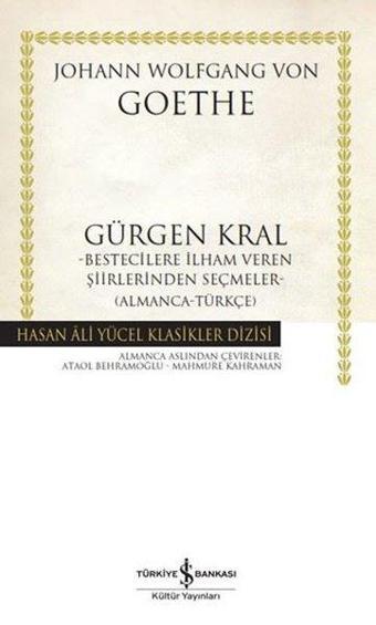 Gürgen Kral - Bestecilere İlham Veren Şiirlerinden Seçmeler Almanca - Türkçe - Johann Wolfgang Von Goethe - İş Bankası Kültür Yayınları