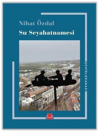 Su Seyahatnamesi - Şehirler Arası - Nihat Özdal - Kırmızı Kedi Yayınevi