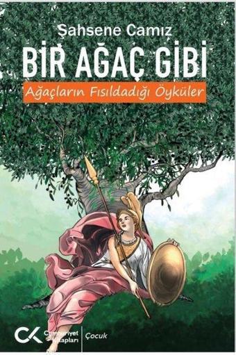 Bir Ağaç Gibi - Ağaçların Fısıldadığı Öyküler - Şahsene Camiz - Cumhuriyet Kitapları