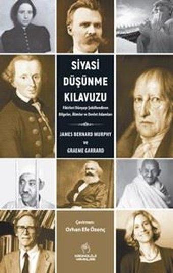 Siyasi Düşünme Kılavuzu - Fikirleri Dünyayı Şekillendiren Bilgeler Alimler ve Devlet Adamları - Graeme Garrard - Kronoloji Yayınları