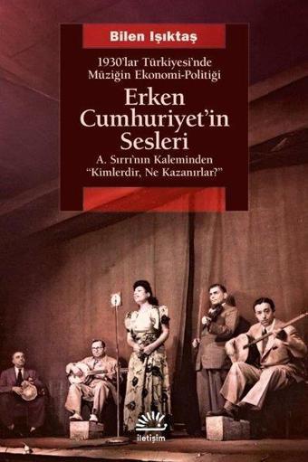 Erken Cumhuriyet'in Sesleri - 1930'lar Türkiyesi'nde Müziğin Ekonomi - Politiği - Bilen Işıktaş - İletişim Yayınları