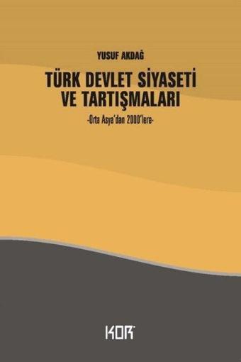 Türk Devlet Siyaseti ve Tartışmaları - Orta Asya'dan 2000'lere - Yusuf Akdağ - Kor Kitap