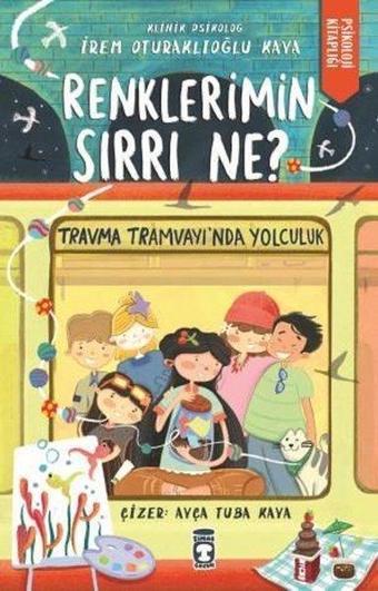 Renklerimin Sırrı Ne? - Travma Tramvayı'nda Yolculuk - Psikoloji Kitaplığı - İrem Oturaklıoğu Kaya - Timaş Çocuk