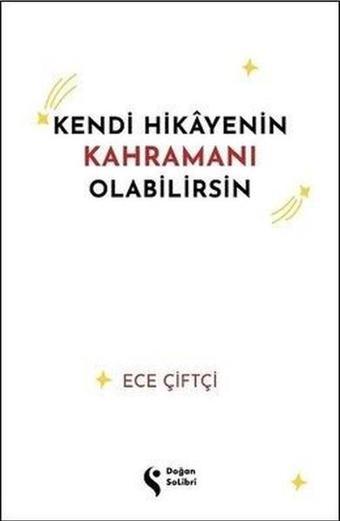 Kendi Hikayenin Kahramanı Olabilirsin - Ece Çiftçi - Doğan Solibri