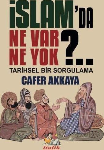 İslam'da Ne Var Ne Yok?. . Tarihsel Bir Sorgulama - Cafer Akkaya - İtalik Yayınları