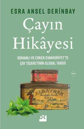 Çayın Hikayesi - Osmanlı ve Erken Cumhuriyet'te Çay Ticaretinin Global Tarihi - Esra Ansel Derinbay - Doğan Kitap