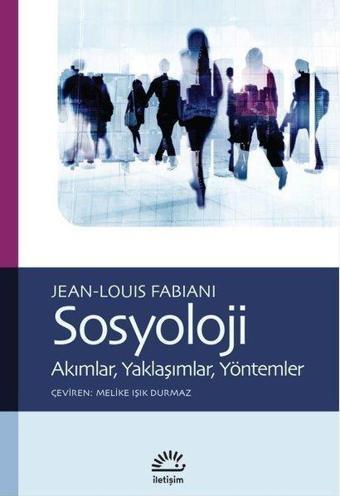 Sosyoloji - Akımlar, Yaklaşımlar, Yöntemler - Jean-Louis Fabiani - İletişim Yayınları