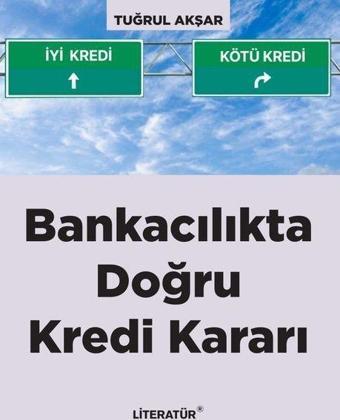 Bankacılıkta Doğru Kredi Kararı - Tuğrul Akşar - Literatür Yayıncılık