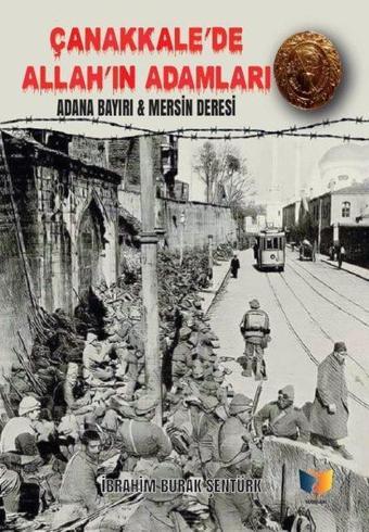 Çanakkale'de Allah'ın Adamları: Adana Bayırı ve Mersin Deresi - İbrahim Burak Şentürk - Ateş Yayınları