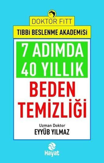 7 Adımda 40 Yıllık Beden Temizliği - Doktor Fitt Tıbbi Beslenme Akademisi - Eyyüb Yılmaz - Hayat Yayıncılık