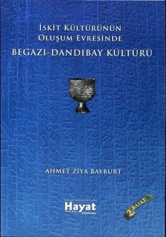 İskit Kültürünün Oluşum Evresinde Begazı - Dandıbay Kültürü - Hayat Özlem Kayalı Yayınları