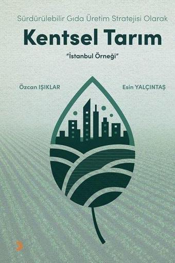 Sürdürülebilir Gıda Üretim Stratejisi Olarak Kentsel Tarım - İstanbul Örneği - Esin Yalçıntaş - Cinius Yayınevi