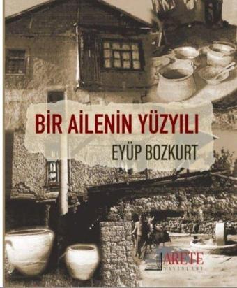 Bir Ailenin Yüzyılı - Eyüp Bozkurt - Arete Yayınları