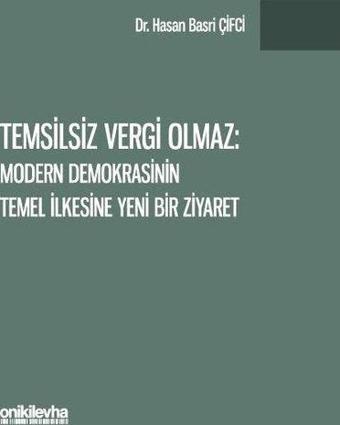 Temsilsiz Vergi Olmaz - Modern Demokrasinin Temel İlkesine Yeni Bir Ziyaret - Hasan Basri Çifci - On İki Levha Yayıncılık