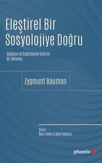 Eleştirel Bir Sosyolojiye Doğru - Sağduyu ve Özgürleşme  Üzerine Bir Deneme - Zygmunt Bauman - Phoenix