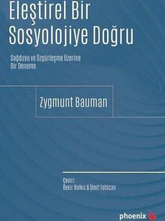 Eleştirel Bir Sosyolojiye Doğru - Sağduyu ve Özgürleşme  Üzerine Bir Deneme - Zygmunt Bauman - Phoenix