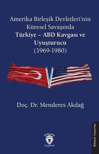 Amerika Birleşik Devletleri'nin Küresel Savaşında Türkiye - ABD Kavgası ve Uyuşturucu 1969 - 1980 - Menderes Akdağ - Dorlion Yayınevi