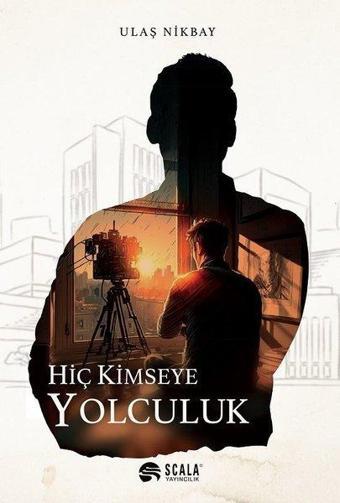 Hiç Kimseye Yolculuk - Ulaş Nikbay - Scala Yayıncılık