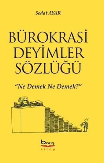 Bürokrasi Deyimler Sözlüğü - Sedat Ayar - A.Barış Kitapevi