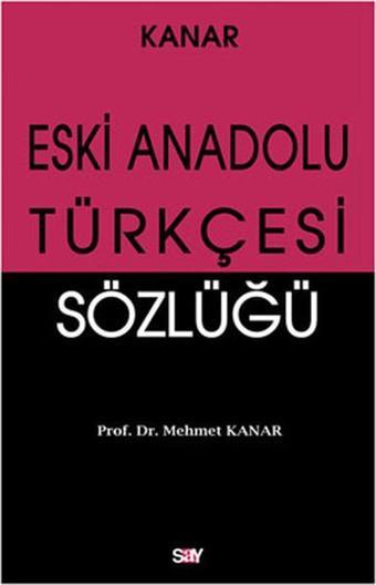 Eski Anadolu Türkçesi Sözlüğü - Mehmet Kanar - Say Yayınları