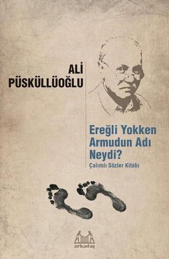 Ereğli Yokken Armudun Adı Neydi - Çalımlı Sözler Kitabı - Ali Püsküllüoğlu - Arkadaş Yayıncılık