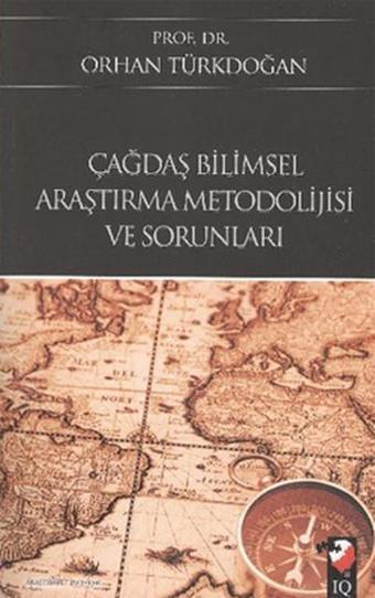 Çağdaş Bilimsel Araştırma Metodolojisi ve Sorunları - Orhan Türkdoğan - IQ Kültür Sanat Yayıncılık