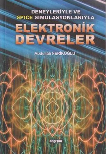 Deneyleriyle ve Spice Simülasyonlarıyla Elektronik Devreler - Abdullah Ferikoğlu - Değişim Yayınları