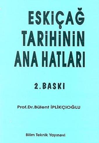 Eskiçağ Tarihinin Ana Hatları - Bülent İplikçioğlu - Bilim Teknik Yayınevi