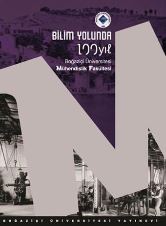 Bilim Yolunda 100 Yıl. Boğaziçi Üniversitesi Mühendislik Fakültesi - Mustafa Baykan - Boğaziçi Üniversitesi Yayınevi