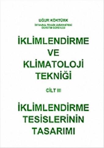 İklimlendirme ve Klimatoloji Tekniği Cilt 3 - Uğur Köktürk - Nobel Akademik Yayıncılık