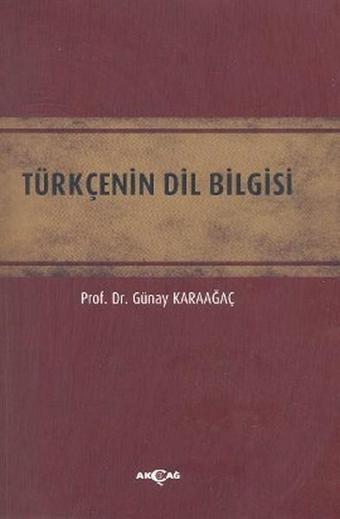 Türkçenin Dil Bilgisi - Günay Karaağaç - Akçağ Yayınları