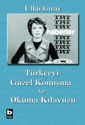 Türkçeyi Güzel Konuşma ve Okuma Kılavuzu - Ülkü Giray - Bilgi Yayınevi