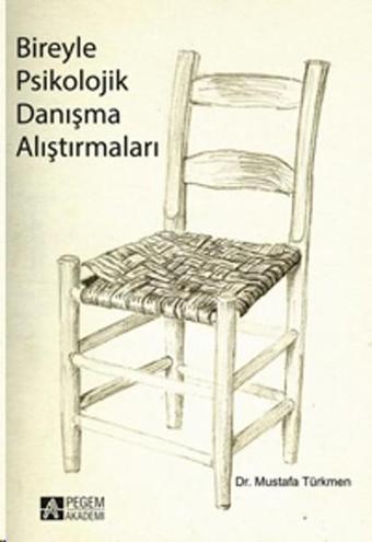 Bireyle Psikolojik Danışma Alıştırmaları - Mustafa Türkmen - Pegem Akademi Yayıncılık