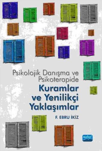 Psikolojik Danışma ve Psikoterapide Kuramlar ve Yenilikçi Yaklaşımlar - F. Ebru İkiz - Nobel Akademik Yayıncılık