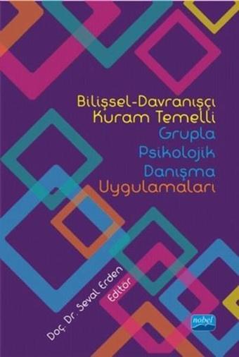 Bilişsel-Davranışçı Kuram Temelli Grupla Psikolojik Danışma Uygulamaları - Kolektif  - Nobel Akademik Yayıncılık