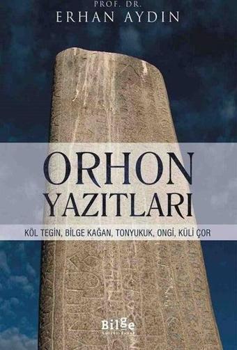 Orhon Yazıtları - Köl Tegin, Bilge Kağan, Tonyukuk, Ongi, Küli Çor - Erhan Aydın - Bilge Kültür Sanat