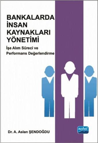 Bankalarda İnsan Kaynakları Yönetimi - A. Aslan Şendoğdu - Nobel Akademik Yayıncılık