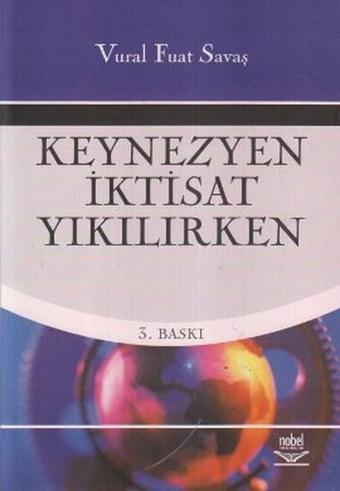 Keynezyen İktisat Yıkılırken - Vural Fuat Savaş - Nobel Akademik Yayıncılık