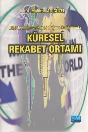 Küresel Rekabet Ortamı - Muhittin Adıgüzel - Nobel Akademik Yayıncılık