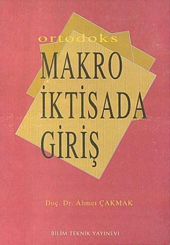 Ortodoks Makro İktisada Giriş - Ahmet Çakmak - Bilim Teknik Yayınevi