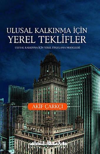 Ulusal Kalkınma İçin Yerel Teklifler - Akif Çarkçı - Şehir Yayınları