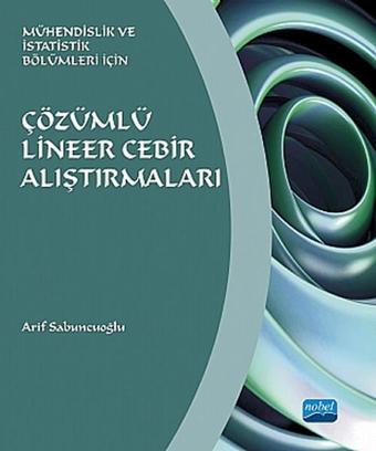 Mühendislik ve İstatistik Bölümleri İçin Çözümlü Lineer Cebir Alıştırmaları - Arif Sabuncuoğlu - Nobel Akademik Yayıncılık